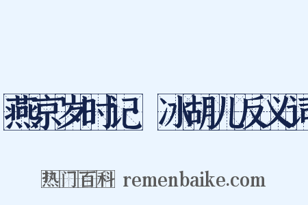 燕京岁时记·冰胡儿反义词是什么意思的图片
